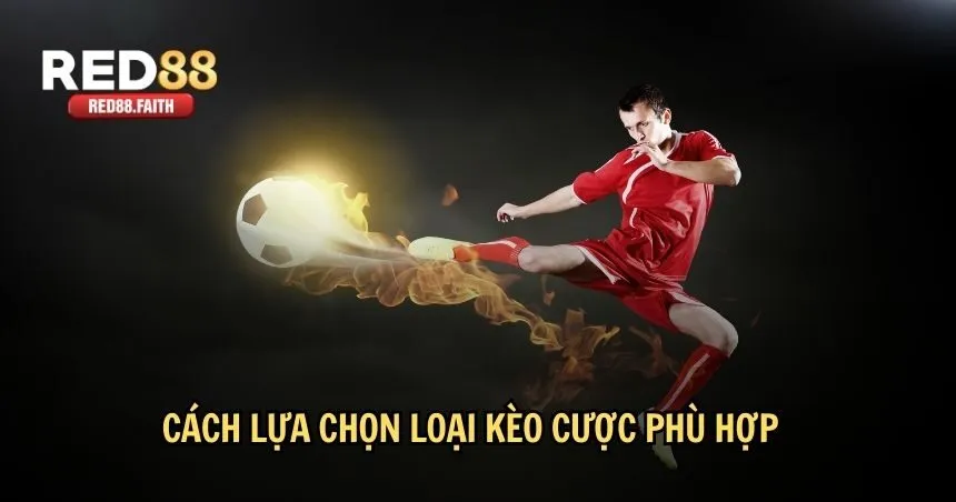 Cách lựa chọn loại kèo cược phù hợp